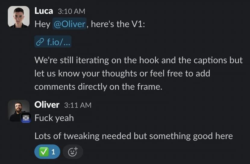 Slack: Luca sends Oliver the first cut. Oliver replies: Fuck yeah. Lots of tweaking needed but something good here.